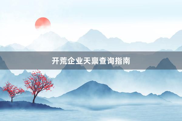 开荒企业天禀查询指南