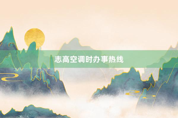 志高空调时办事热线